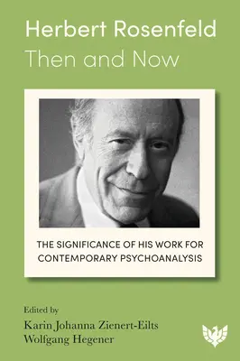 Herbert Rosenfeld - wtedy i teraz: Znaczenie jego pracy dla współczesnej psychoanalizy - Herbert Rosenfeld - Then and Now: The Significance of His Work for Contemporary Psychoanalysis