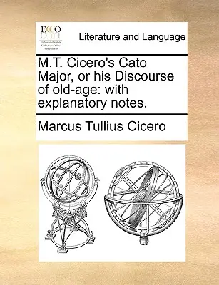 M.T. Cicero's Cato Major, or his Discourse of old-age: with explanatory notes.