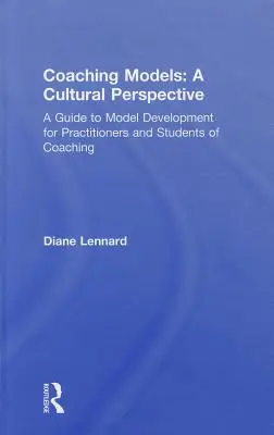 Modele coachingowe: A Cultural Perspective: A Guide to Model Development: Dla praktyków i studentów coachingu - Coaching Models: A Cultural Perspective: A Guide to Model Development: For Practitioners and Students of Coaching