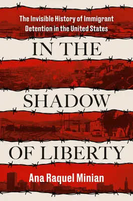 W cieniu wolności: Niewidzialna historia zatrzymań imigrantów w Stanach Zjednoczonych - In the Shadow of Liberty: The Invisible History of Immigrant Detention in the United States