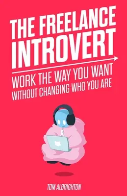 Introwertyczny freelancer: Pracuj tak, jak chcesz, nie zmieniając tego, kim jesteś - The Freelance Introvert: Work the way you want without changing who you are