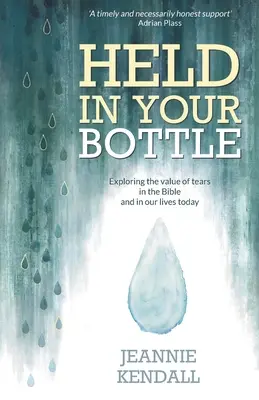 Trzymane w butelce: Odkrywanie wartości łez w Biblii i w naszym dzisiejszym życiu (Paperback) - Zrozumienie naszych emocji, znaczenie - Held in Your Bottle: Exploring the Value of Tears in the Bible and in Our Lives Today (Paperback) - Understanding Our Emotions, Importance