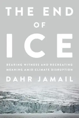 Koniec lodu: bycie świadkiem i odnajdywanie sensu na ścieżce zakłóceń klimatycznych - The End of Ice: Bearing Witness and Finding Meaning in the Path of Climate Disruption