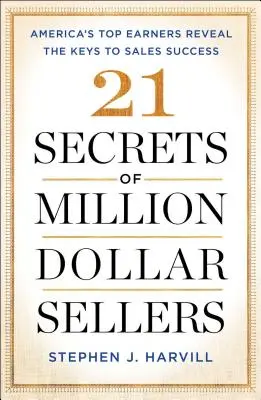 21 sekretów sprzedawców wartych miliony dolarów: Najlepiej zarabiający Amerykanie ujawniają klucze do sukcesu w sprzedaży - 21 Secrets of Million-Dollar Sellers: America's Top Earners Reveal the Keys to Sales Success