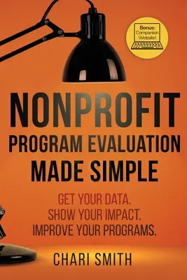 Prosta ewaluacja programów non-profit: Get your Data. Pokaż swój wpływ. Ulepsz swoje programy. - Nonprofit Program Evaluation Made Simple: Get your Data. Show your Impact. Improve your Programs.