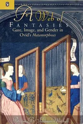 Sieć fantazji: Spojrzenie, obraz i płeć w Metamorfozach Owidiusza - Web of Fantasies: Gaze, Image, & Gender in Ovid's Metamorphoses