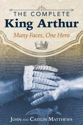 The Complete King Arthur: Wiele twarzy, jeden bohater - The Complete King Arthur: Many Faces, One Hero