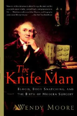 The Knife Man: Krew, wyrywanie ciał i narodziny nowoczesnej chirurgii - The Knife Man: Blood, Body Snatching, and the Birth of Modern Surgery
