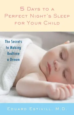 5 dni do idealnego snu dla Twojego dziecka: Sekrety, które sprawią, że pora snu stanie się snem - 5 Days to a Perfect Night's Sleep for Your Child: The Secrets to Making Bedtime a Dream