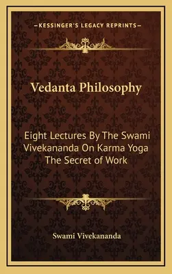 Filozofia Wedanty: Osiem wykładów Swamiego Vivekanandy o karma jodze i tajemnicy pracy - Vedanta Philosophy: Eight Lectures By The Swami Vivekananda On Karma Yoga The Secret of Work