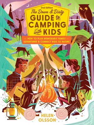 The Down and Dirty Guide to Camping with Kids: Jak zaplanować niezapomniane rodzinne przygody i połączyć dzieci z naturą - The Down and Dirty Guide to Camping with Kids: How to Plan Memorable Family Adventures & Connect Kids to Nature