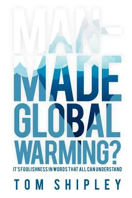 Globalne ocieplenie spowodowane przez człowieka? Głupota w słowach, które wszyscy zrozumieją - Man-Made Global Warming?: It's Foolishness in Words That All Can Understand