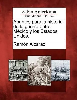 Apuntes para la historia de la guerra entre Mxico y los Estados Unidos.