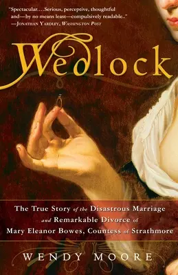 Wedlock: Prawdziwa historia katastrofalnego małżeństwa i niezwykłego rozwodu Mary Eleanor Bowes, hrabiny Strathmore - Wedlock: The True Story of the Disastrous Marriage and Remarkable Divorce of Mary Eleanor Bowes, Countess of Strathmore