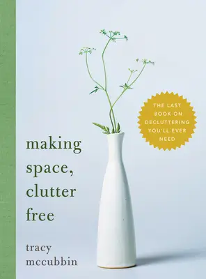 Making Space, Clutter Free: Ostatnia książka o porządkowaniu, jakiej kiedykolwiek będziesz potrzebować - Making Space, Clutter Free: The Last Book on Decluttering You'll Ever Need
