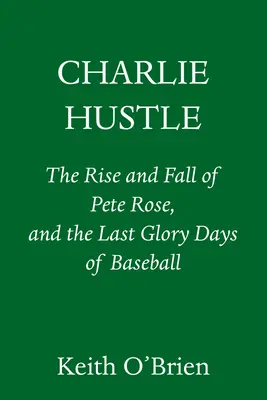 Charlie Hustle: Powstanie i upadek Pete'a Rose'a oraz ostatnie dni chwały baseballu - Charlie Hustle: The Rise and Fall of Pete Rose, and the Last Glory Days of Baseball