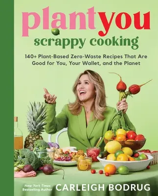 Plantyou: Scrappy Cooking: 140+ roślinnych przepisów bez odpadów, które są dobre dla ciebie, twojego portfela i planety - Plantyou: Scrappy Cooking: 140+ Plant-Based Zero-Waste Recipes That Are Good for You, Your Wallet, and the Planet