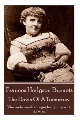 Frances Hodgson Burnett - Świt jutra: Wzmocniła się, walcząc z wiatrem„”. - Frances Hodgson Burnett - The Dawn Of A Tomorrow: She made herself stronger by fighting with the wind.