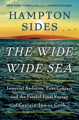 Szerokie morze: Imperialne ambicje, pierwszy kontakt i fatalna ostatnia podróż kapitana Jamesa Cooka - The Wide Wide Sea: Imperial Ambition, First Contact and the Fateful Final Voyage of Captain James Cook