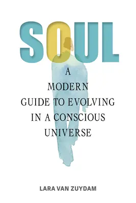 Dusza: nowoczesny przewodnik po ewolucji w świadomym wszechświecie - Soul: A Modern Guide to Evolving in a Conscious Universe