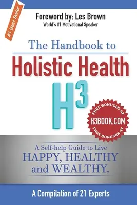 Podręcznik holistycznego zdrowia H3: Samopomocny przewodnik po szczęśliwym, zdrowym i bogatym życiu. - The Handbook to Holistic Health H3: A Self-help Guide to Live Happy, Healthy and Wealthy.