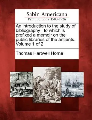 Wprowadzenie do studiowania bibliografii: To Which Is Prefixed a Memoir on the Public Libraries of the Antients. Tom 1 z 2 - An Introduction to the Study of Bibliography: To Which Is Prefixed a Memoir on the Public Libraries of the Antients. Volume 1 of 2