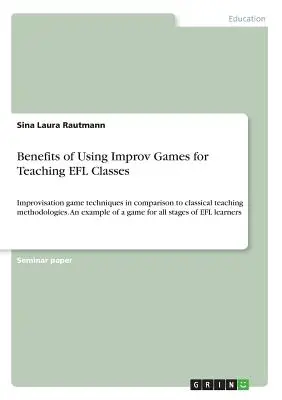 Korzyści z używania gier improwizowanych w nauczaniu klas EFL: Techniki gier improwizowanych w porównaniu z klasycznymi metodologiami nauczania. Przykład - Benefits of Using Improv Games for Teaching EFL Classes: Improvisation game techniques in comparison to classical teaching methodologies. An example o