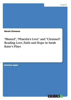Blasted, Phaedra's Love and Cleansed. Odczytywanie miłości, wiary i nadziei w sztukach Sarah Kane - Blasted, Phaedra's Love and Cleansed. Reading Love, Faith and Hope in Sarah Kane's Plays