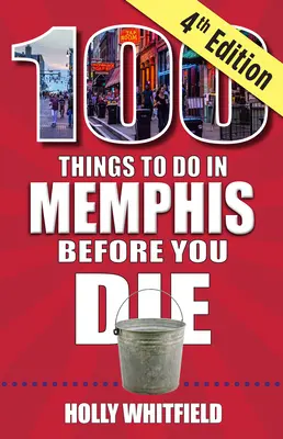 100 rzeczy do zrobienia w Memphis przed śmiercią, wydanie 4 - 100 Things to Do in Memphis Before You Die, 4th Edition