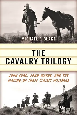 Trylogia kawalerii: John Ford, John Wayne i tworzenie trzech klasycznych westernów - The Cavalry Trilogy: John Ford, John Wayne, and the Making of Three Classic Westerns