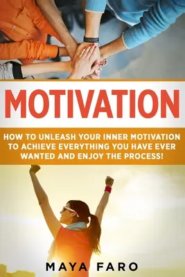 Motywacja: Jak uwolnić wewnętrzną motywację, aby osiągnąć wszystko, czego kiedykolwiek pragnąłeś i cieszyć się tym procesem? - Motivation: How to Unleash Your Inner Motivation to Achieve Everything You Have Ever Wanted and Enjoy the Process