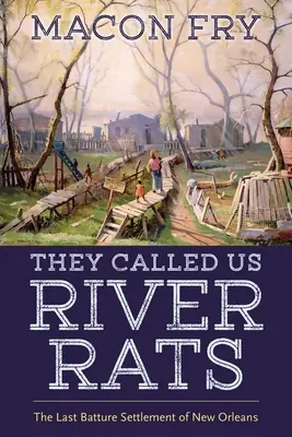 Nazywali nas szczurami rzecznymi: Ostatnia osada Batture w Nowym Orleanie - They Called Us River Rats: The Last Batture Settlement of New Orleans