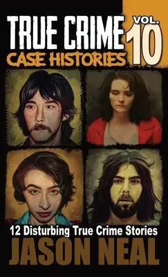 Prawdziwe historie kryminalne - tom 10: 12 niepokojących prawdziwych historii o morderstwach i chaosie - True Crime Case Histories - Volume 10: 12 Disturbing True Crime Stories of Murder and Mayhem