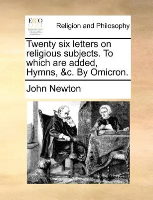 Dwadzieścia sześć listów na tematy religijne, do których dodano hymny itp. autorstwa Omicrona. - Twenty Six Letters on Religious Subjects. to Which Are Added, Hymns, &C. by Omicron.