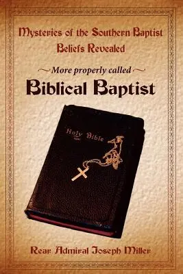 Tajemnice wiary południowych baptystów ujawnione: Baptyści biblijni nazywani bardziej poprawnie - Mysteries of the Southern Baptist Beliefs Revealed: More properly called Biblical Baptists