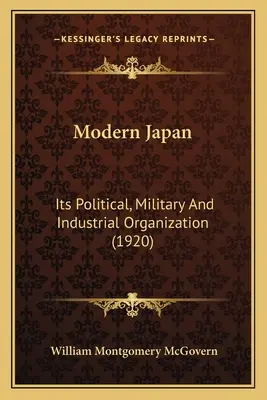 Współczesna Japonia: Organizacja polityczna, wojskowa i przemysłowa - Modern Japan: Its Political, Military And Industrial Organization