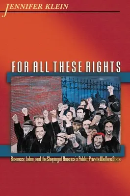 For All These Rights: Biznes, praca i kształtowanie amerykańskiego publiczno-prywatnego państwa opiekuńczego - For All These Rights: Business, Labor, and the Shaping of America's Public-Private Welfare State