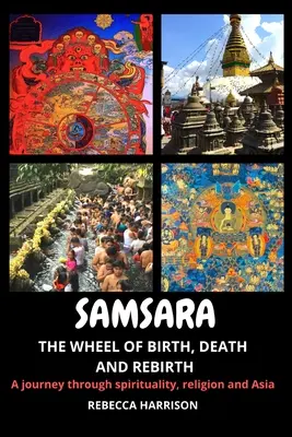 Samsara: koło narodzin, śmierci i odrodzenia: Podróż przez duchowość, religię i Azję - Samsara: The Wheel of Birth, Death and Rebirth: A journey through spirituality, religion and Asia