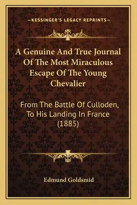 Autentyczny i prawdziwy dziennik cudownej ucieczki młodego Kawalera: Od bitwy pod Culloden do lądowania we Francji - A Genuine And True Journal Of The Most Miraculous Escape Of The Young Chevalier: From The Battle Of Culloden, To His Landing In France