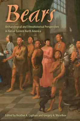 Niedźwiedzie: Perspektywy archeologiczne i etnohistoryczne w rdzennej wschodniej Ameryce Północnej - Bears: Archaeological and Ethnohistorical Perspectives in Native Eastern North America