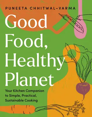 Dobre jedzenie, zdrowa planeta: Twój kuchenny towarzysz prostego, praktycznego i zrównoważonego gotowania - Good Food, Healthy Planet: Your Kitchen Companion to Simple, Practical, Sustainable Cooking