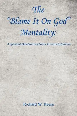 Mentalność zrzucania winy na Boga: Duchowa nieświadomość Bożej miłości i świętości - The Blame It on God Mentality: A Spiritual Dumbness of God's Love and Holiness