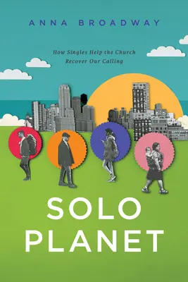 Solo Planet: Jak single pomagają Kościołowi odzyskać nasze powołanie - Solo Planet: How Singles Help the Church Recover Our Calling