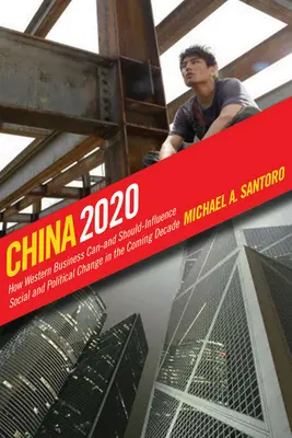 Chiny 2020: Jak zachodni biznes może - i powinien - wpływać na zmiany społeczne i polityczne w nadchodzącej dekadzie - China 2020: How Western Business Can--And Should--Influence Social and Political Change in the Coming Decade