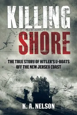 Killing Shore: Prawdziwa historia hitlerowskich U-Bootów u wybrzeży New Jersey - Killing Shore: The True Story of Hitler's U-Boats Off the New Jersey Coast