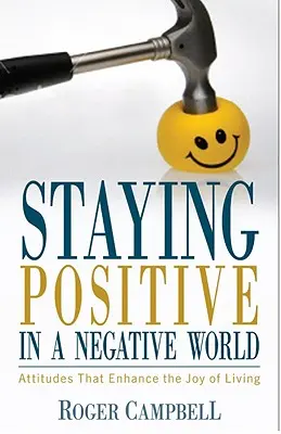 Pozytywne nastawienie w negatywnym świecie - postawy, które zwiększają radość życia - Staying Positive in a Negative World - Attitudes That Enhance the Joy of Living