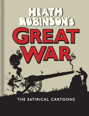 Wielka wojna Heatha Robinsona: Satyryczne kreskówki - Heath Robinson's Great War: The Satirical Cartoons