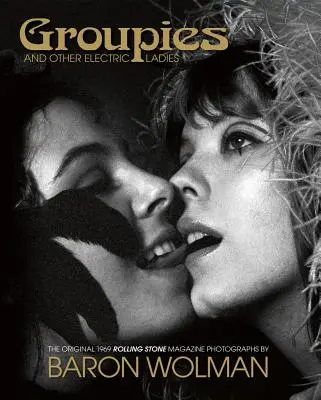 Groupies and Other Electric Ladies: Oryginalne fotografie Rolling Stone z 1969 roku autorstwa Barona Wolmana - Groupies and Other Electric Ladies: The Original 1969 Rolling Stone Photographs by Baron Wolman