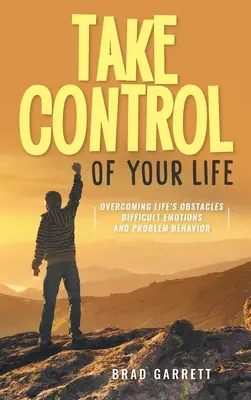 Przejmij kontrolę nad swoim życiem: Pokonywanie życiowych przeszkód, trudnych emocji i problematycznych zachowań - Take Control of Your Life: Overcoming Life's Obstacles Difficult Emotions and Problem Behavior