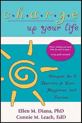 Naładuj swoje życie: Pokonaj 6 barier na drodze do miłości, szczęścia i sukcesu - Charge Up Your Life: Conquer the 6 Barriers to Love, Happiness, and Success